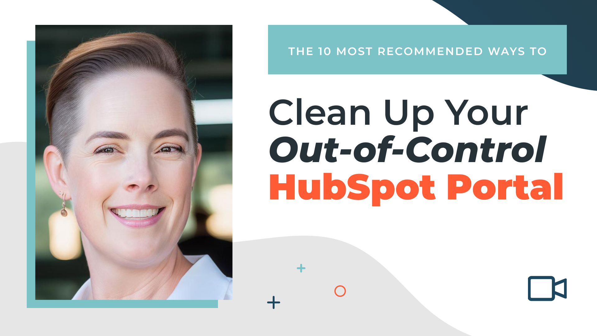 The 10 Most Recommended Ways to Clean Up Your Out-of-Control HubSpot Portal!