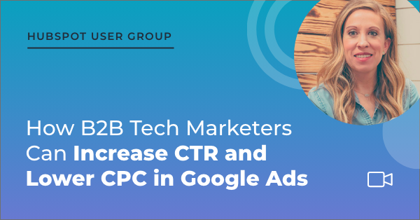 How B2B Tech Marketers Can Increase CTR and Lower CPC in Google Ads